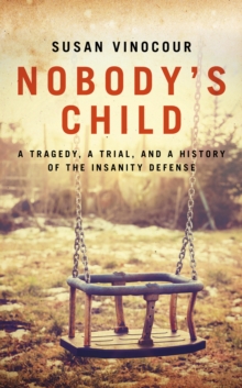 Image for Nobody's child: a trial, a tragedy, and a history of the insanity defence