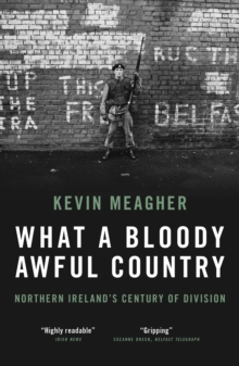 Image for What a bloody awful country: Northern Ireland's century of division