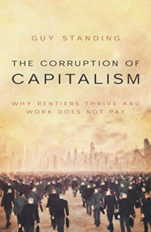 The Corruption of Capitalism: Why rentiers thrive and work does not pay