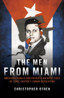 Image for The men from Miami  : American rebels and patriots on both sides of Fidel Castro's Cuban revolution