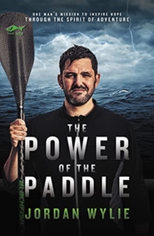 Image for The Power of the Paddle : One man's mission to inspire hope through the spirit of adventure