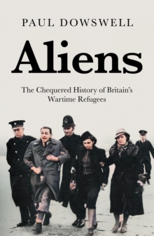 Aliens: The Chequered History of Britain’s Wartime Refugees