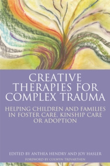 Image for Creative therapies for complex trauma  : helping children and families in foster care, kinship care or adoption