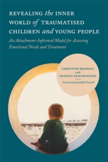 Image for Revealing the inner world of traumatized children  : an attachment-informed model for assessing emotional needs and treatment