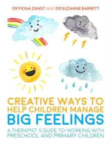Image for Creative ways to help children manage big feelings  : a therapist's guide to working with preschool and primary children