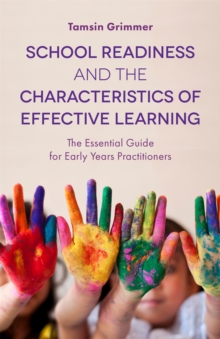 School Readiness and the Characteristics of Effective Learning: The Essential Guide for Early Years Practitioners