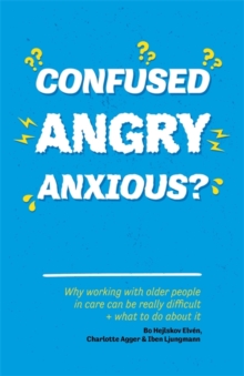 Image for Confused, angry, anxious?  : why working with older people in care really can be difficult, and what to do about it