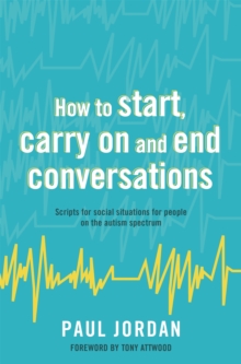 Image for How to start, carry on and end conversations  : scripts for social situations for people on the autism spectrum