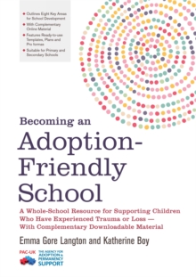 Image for Becoming an adoption-friendly school  : a whole-school resource for supporting children who have experienced trauma or loss
