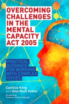 Image for Overcoming challenges in the Mental Capacity Act 2005  : practical guidance for working with complex issues