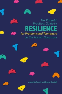 Image for The Parents' Practical Guide to Resilience for Preteens and Teenagers on the Autism Spectrum