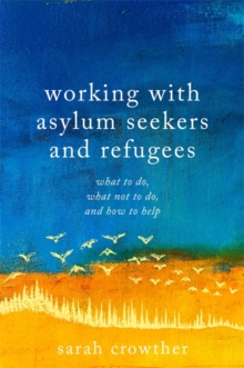 Image for Working with asylum seekers and refugees  : what to do, what not to do, and how to help