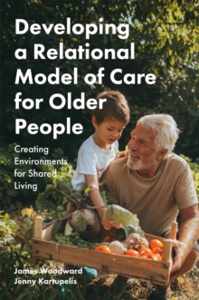 Image for Developing a relational model of care for older people  : creating environments for shared living