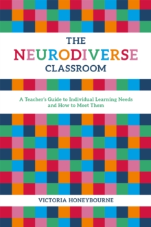 Image for The neurodiverse classroom  : a teacher's guide to individual learning needs and how to meet them