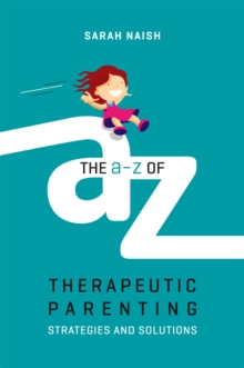 Image for The A-Z of therapeutic parenting  : strategies and solutions