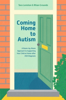 Coming Home to Autism: A Room-by-Room Approach to Supporting Your Child at Home after ASD Diagnosis