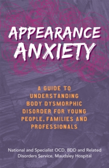 Image for Appearance anxiety  : a guide to understanding body dysmorphic disorder for young people, families and professionals