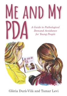 Image for Me and My PDA : A Guide to Pathological Demand Avoidance for Young People