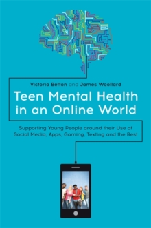 Image for Teen mental health in an online world  : supporting young people around their use of social media, apps, gaming, texting and the rest