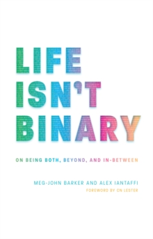 Image for Life isn't binary  : on being both, beyond, and in-between