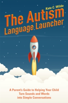 The Autism Language Launcher: A Parent’s Guide to Helping Your Child Turn Sounds and Words into Simple Conversations