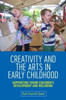 Creativity and the Arts in Early Childhood: Supporting Young Children’s Development and Wellbeing