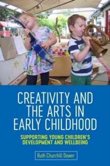 Image for Creativity and the arts in early childhood: supporting young children's development and wellbeing