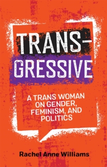 Transgressive: A Trans Woman on Gender, Feminism, and Politics