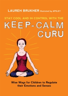 Image for Stay cool and in control with the keep-calm guru  : wise ways for children to regulate their emotions and senses