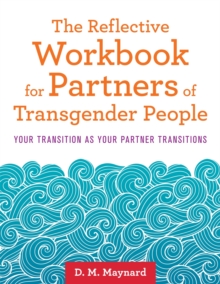 The Reflective Workbook for Partners of Transgender People: Your Transition as Your Partner Transitions