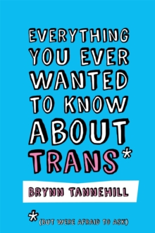 Image for Everything you ever wanted to know about trans (but were afraid to ask)