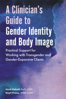 A Clinician’s Guide to Gender Identity and Body Image: Practical Support for Working with Transgender and Gender-Expansive Clients