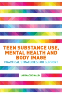 Image for Teen substance use, mental health and body image  : practical strategies for support