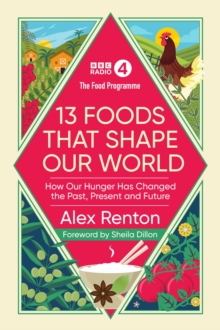Image for 13 foods that shape our world  : how our hunger has changed the past, present and future