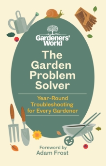 The Gardeners’ World Problem Solver: Year-Round Troubleshooting for Every Gardener