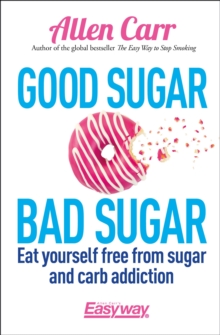 Image for Good sugar, bad sugar  : eat yourself free from sugar and carb addiction