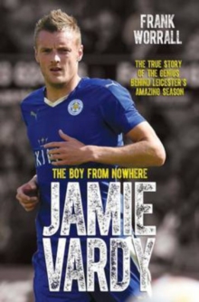 Image for Jamie Vardy - The Boy from Nowhere: The True Story of the Genius Behind Leicester City's 5000-1 Winning Season