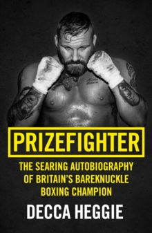 Image for Prizefighter  : the searing autobiography of Britain's bareknuckle boxing champion