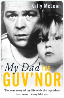 My Dad, The Guv’nor – The True Story of My Life with the Legendary Hard Man, Lenny McLean