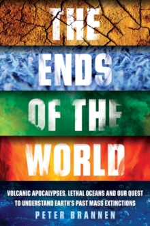 Image for The ends of the world  : volcanic apocalypses, lethal oceans and our quest to understand Earth's past mass extinctions