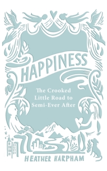 Image for Happiness  : the crooked little road to semi-ever after
