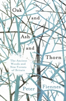 Image for Oak and ash and thorn  : the ancient woods and new forests of Britain