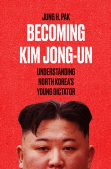 Image for Becoming Kim Jong Un  : understanding North Korea's young dictator