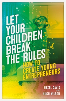 Image for Let Your Children Break the Rules: How to Create Young Entrepreneurs