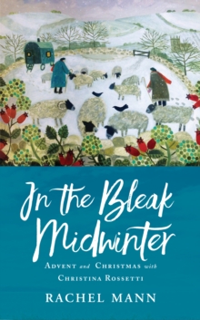 In the Bleak Midwinter: Advent and Christmas with Christina Rossetti