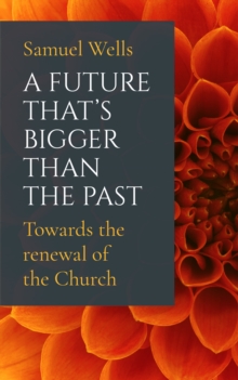 A Future That’s Bigger Than The Past: Towards the renewal of the Church