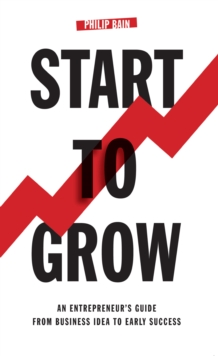 Image for Start to grow: an entrepreneur's guide from business idea to early success