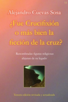 Image for Fue Crucifixion o mas bien la ficcion de la cruz?: renombradas figuras religiosas abjuran de su legado