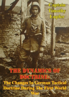 Image for Dynamics Of Doctrine: The Changes In German Tactical Doctrine During The First World War [Illustrated Edition]