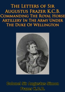 Image for Letters of Sir Augustus Frazer K.C.B. Commanding The Royal Horse Artillery